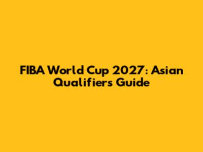 FIBA World Cup 2027: Asian Qualifiers Guide