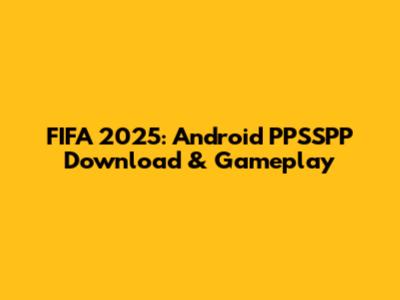FIFA 2025: Android PPSSPP Download & Gameplay