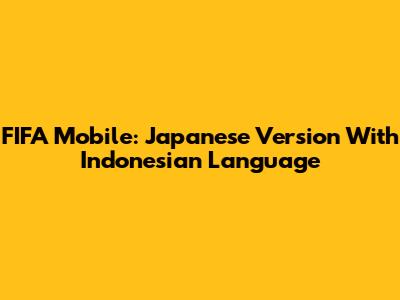 FIFA Mobile: Japanese Version With Indonesian Language