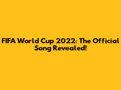 FIFA World Cup 2022: The Official Song Revealed!