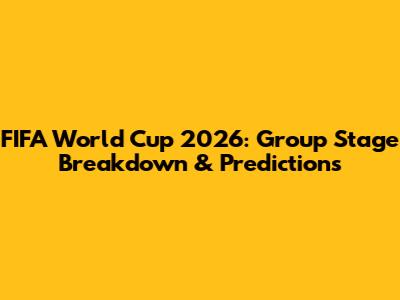 FIFA World Cup 2026: Group Stage Breakdown & Predictions