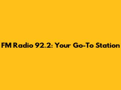 FM Radio 92.2: Your Go-To Station