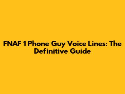 FNAF 1 Phone Guy Voice Lines: The Definitive Guide