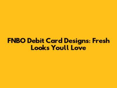 FNBO Debit Card Designs: Fresh Looks You'll Love