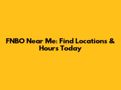 FNBO Near Me: Find Locations & Hours Today