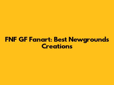 FNF GF Fanart: Best Newgrounds Creations