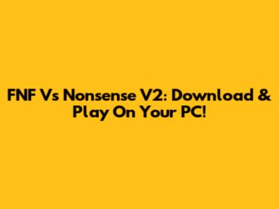 FNF Vs Nonsense V2: Download & Play On Your PC!