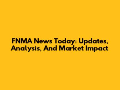 FNMA News Today: Updates, Analysis, And Market Impact