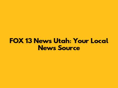FOX 13 News Utah: Your Local News Source