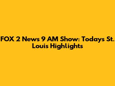 FOX 2 News 9 AM Show: Today's St. Louis Highlights