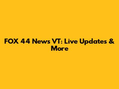 FOX 44 News VT: Live Updates & More