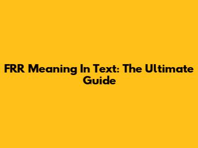 FRR Meaning In Text: The Ultimate Guide