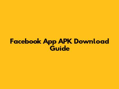 Facebook App APK Download Guide
