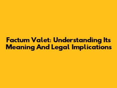 Factum Valet: Understanding Its Meaning And Legal Implications