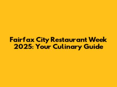 Fairfax City Restaurant Week 2025: Your Culinary Guide
