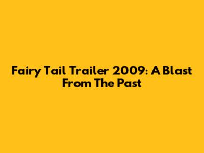 Fairy Tail Trailer 2009: A Blast From The Past