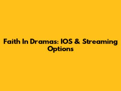 Faith In Dramas: IOS & Streaming Options