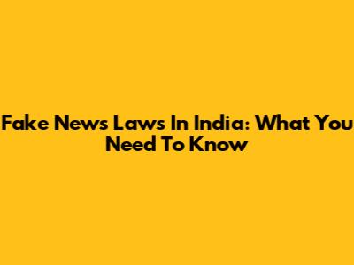 Fake News Laws In India: What You Need To Know