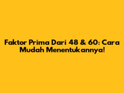 Faktor Prima Dari 48 & 60: Cara Mudah Menentukannya!