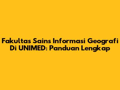 Fakultas Sains Informasi Geografi Di UNIMED: Panduan Lengkap