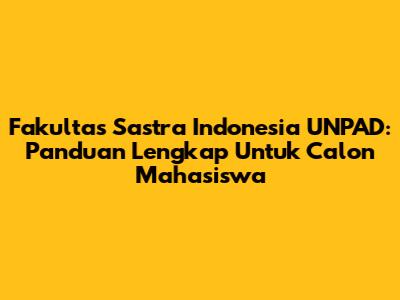 Fakultas Sastra Indonesia UNPAD: Panduan Lengkap Untuk Calon Mahasiswa