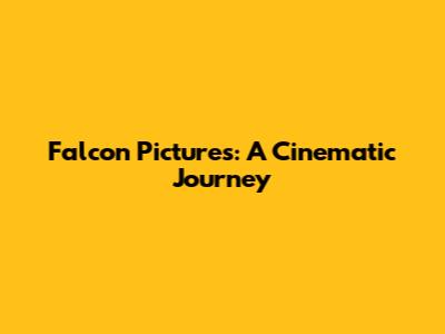 Falcon Pictures: A Cinematic Journey
