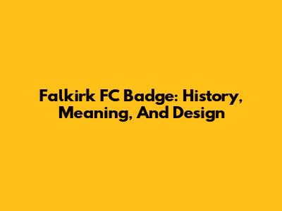 Falkirk FC Badge: History, Meaning, And Design