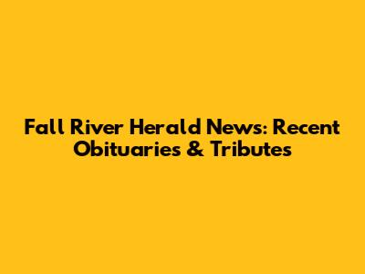 Fall River Herald News: Recent Obituaries & Tributes
