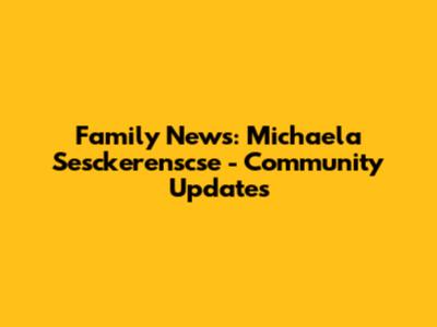 Family News: Michaela Sesckerenscse - Community Updates