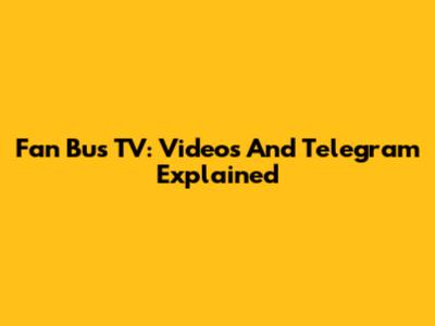 Fan Bus TV: Videos And Telegram Explained
