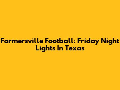 Farmersville Football: Friday Night Lights In Texas