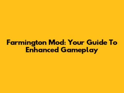 Farmington Mod: Your Guide To Enhanced Gameplay