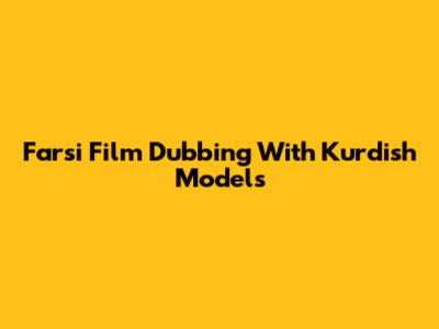 Farsi Film Dubbing With Kurdish Models