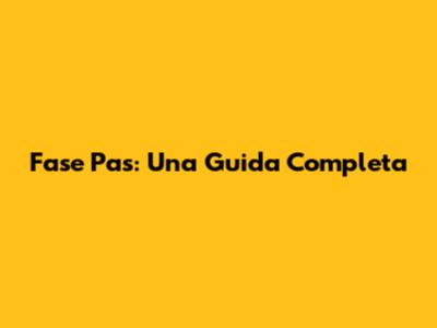 Fase Pas: Una Guida Completa