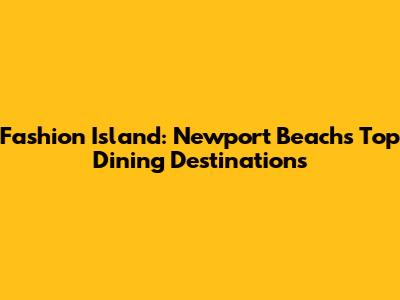 Fashion Island: Newport Beach's Top Dining Destinations