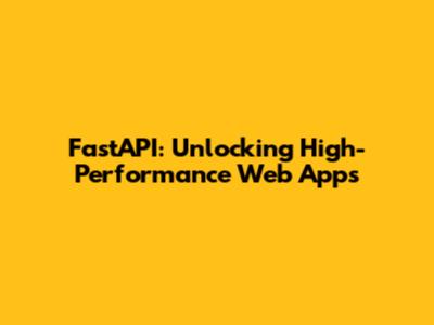 FastAPI: Unlocking High-Performance Web Apps