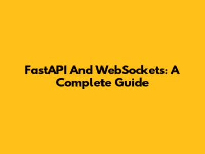FastAPI And WebSockets: A Complete Guide