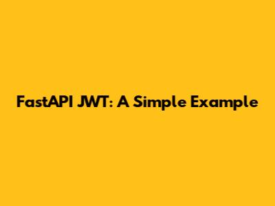FastAPI JWT: A Simple Example