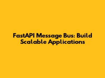 FastAPI Message Bus: Build Scalable Applications