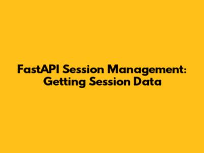 FastAPI Session Management: Getting Session Data