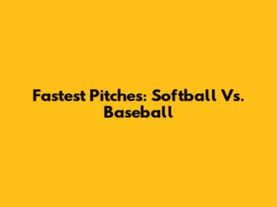 Fastest Pitches: Softball Vs. Baseball