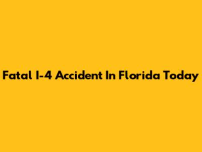 Fatal I-4 Accident In Florida Today