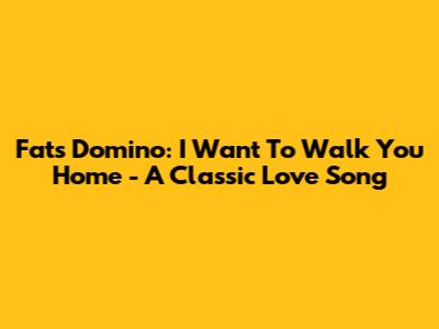 Fats Domino: I Want To Walk You Home - A Classic Love Song