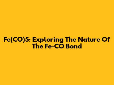Fe(CO)5: Exploring The Nature Of The Fe-CO Bond