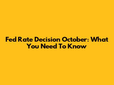 Fed Rate Decision October: What You Need To Know