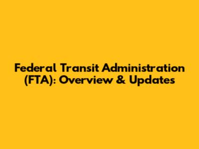 Federal Transit Administration (FTA): Overview & Updates