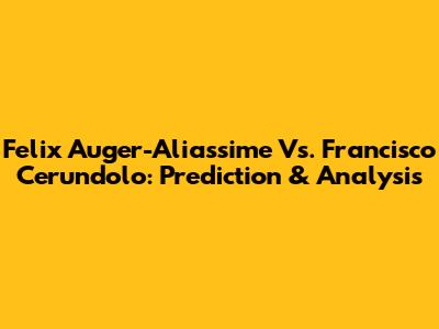 Felix Auger-Aliassime Vs. Francisco Cerundolo: Prediction & Analysis