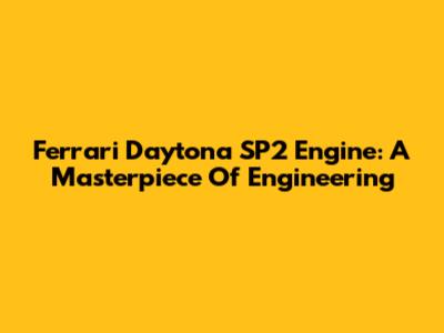 Ferrari Daytona SP2 Engine: A Masterpiece Of Engineering