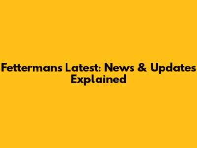 Fetterman's Latest: News & Updates Explained