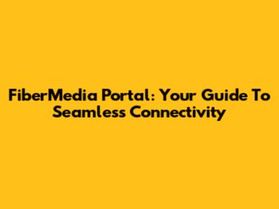 FiberMedia Portal: Your Guide To Seamless Connectivity
